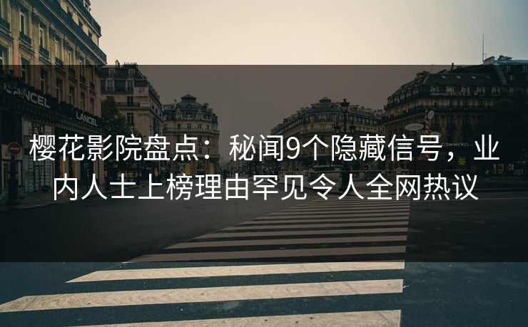 樱花影院盘点:秘闻9个隐藏信号,业内人士上榜理由罕见令人全网热议
